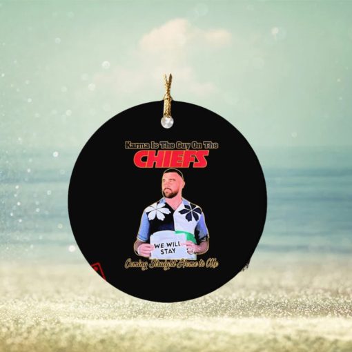 Travis Kelce We Will Stay Karma Is The Guy On The Chiefs Ornament Custom Name