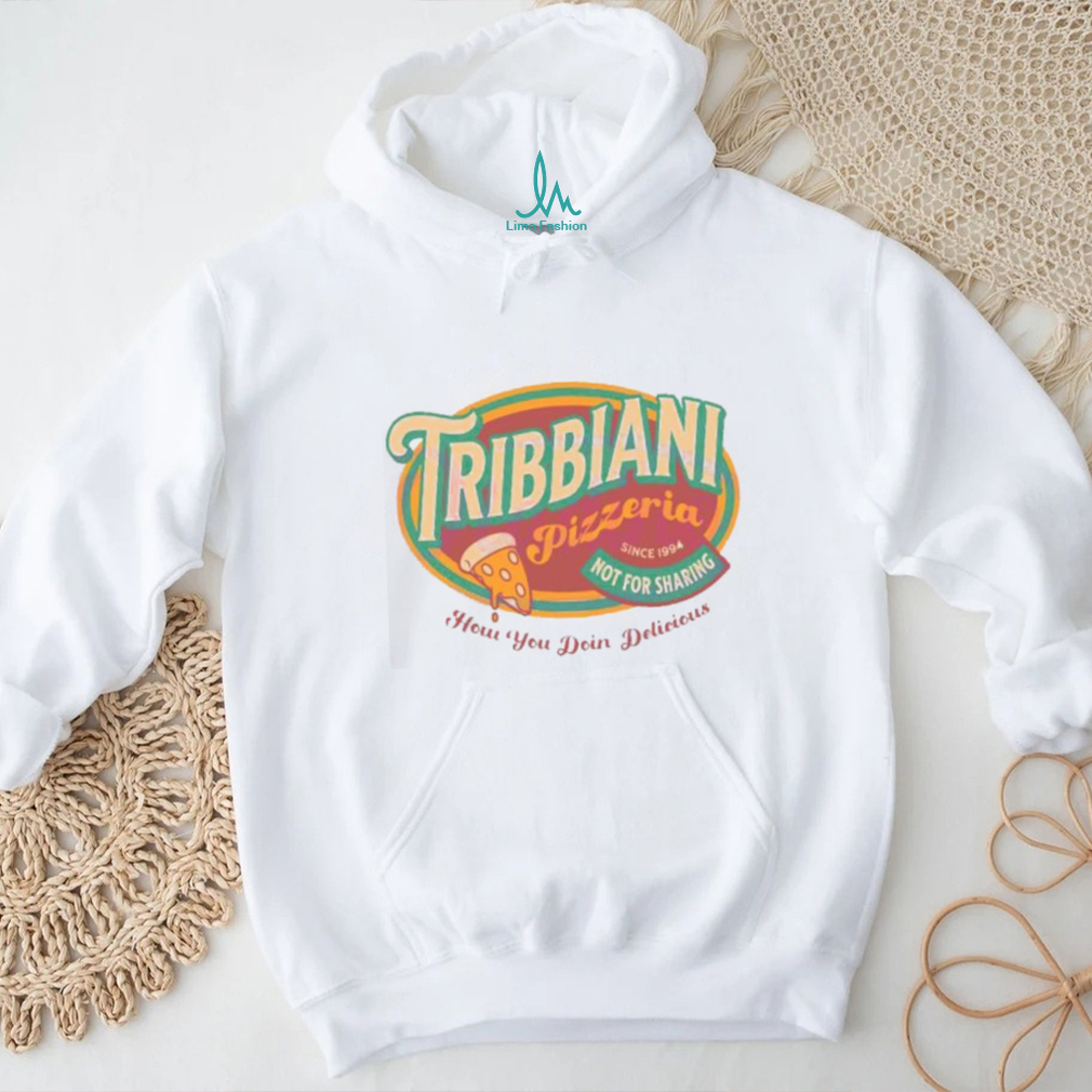 Tribbiani Pizzeria Since 1994 How You Doin Delicious shirt Tribbiani Pizzeria Since 1994 How You Doin Delicious shirt