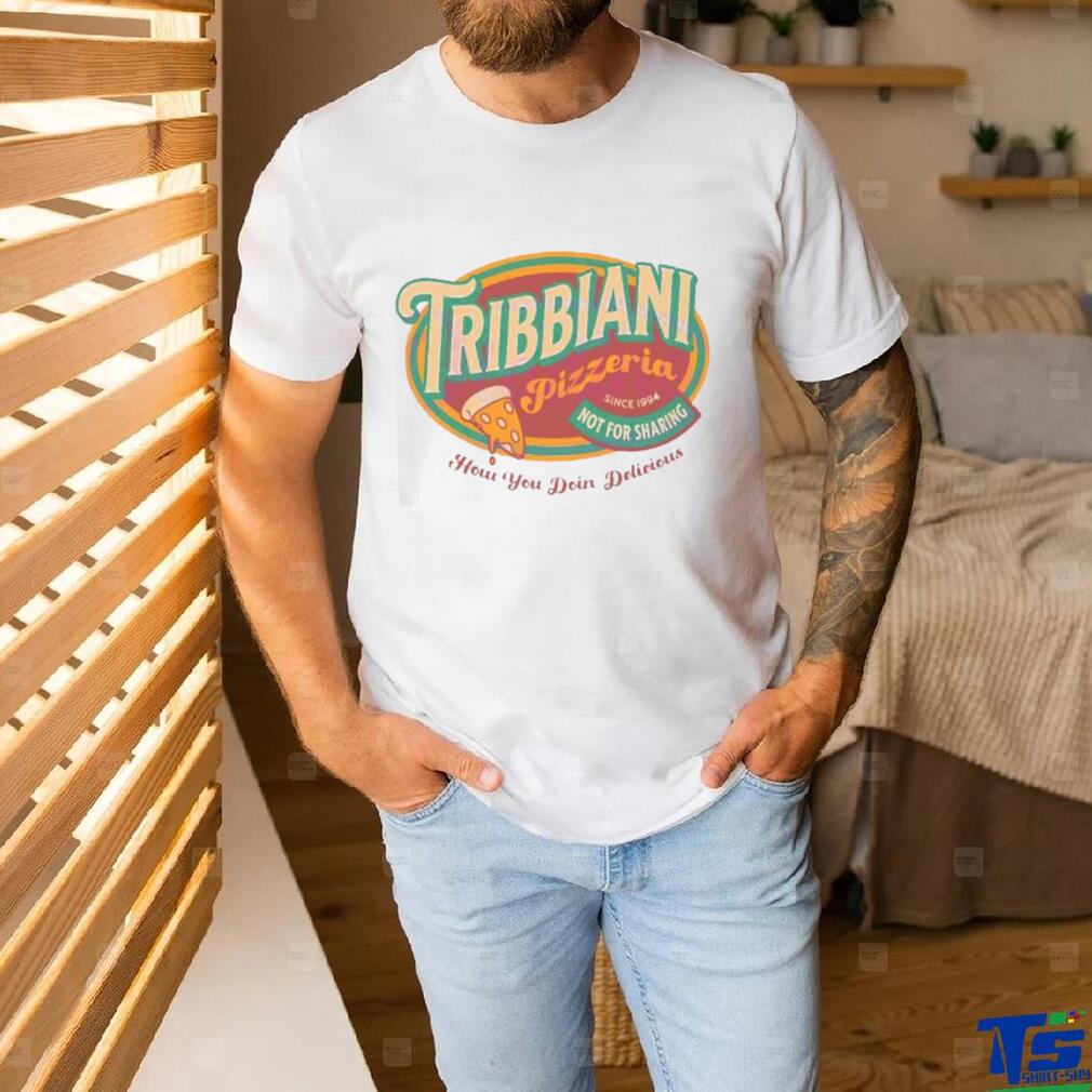 Tribbiani Pizzeria Since 1994 How You Doin Delicious shirt Tribbiani Pizzeria Since 1994 How You Doin Delicious shirt