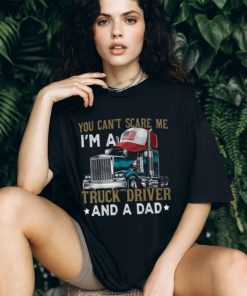 Trucker Father's Day You Can't Scare Me I'm A Truck Driver And A Dad Classic T Shirt