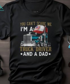 Trucker Father's Day You Can't Scare Me I'm A Truck Driver And A Dad Classic T Shirt