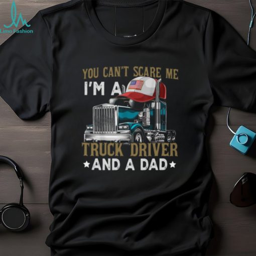 Trucker Father’s Day   You Can’t Scare Me I’m A Truck Driver And A Dad Classic T Shirt