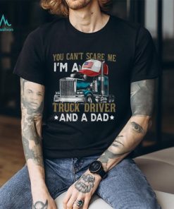 Trucker Father's Day You Can't Scare Me I'm A Truck Driver And A Dad Classic T Shirt