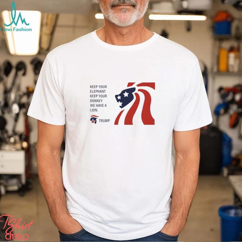 Trump Keep Your Elephant Keep Your Donkey We Have A Lion Shirt Trump Keep Your Elephant Keep Your Donkey We Have A Lion Shirt