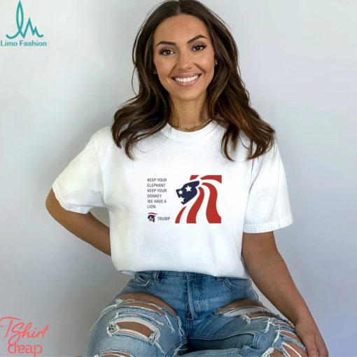 Trump Keep Your Elephant Keep Your Donkey We Have A Lion Shirt