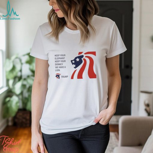 Trump Keep Your Elephant Keep Your Donkey We Have A Lion Shirt