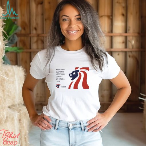 Trump Keep Your Elephant Keep Your Donkey We Have A Lion Shirt