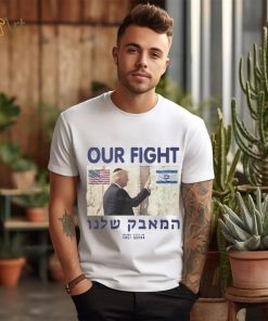 Trump Our Fight Support Israel Shirt, hoodie, sweater, long sleeve and tank top Trump Our Fight Support Israel Shirt