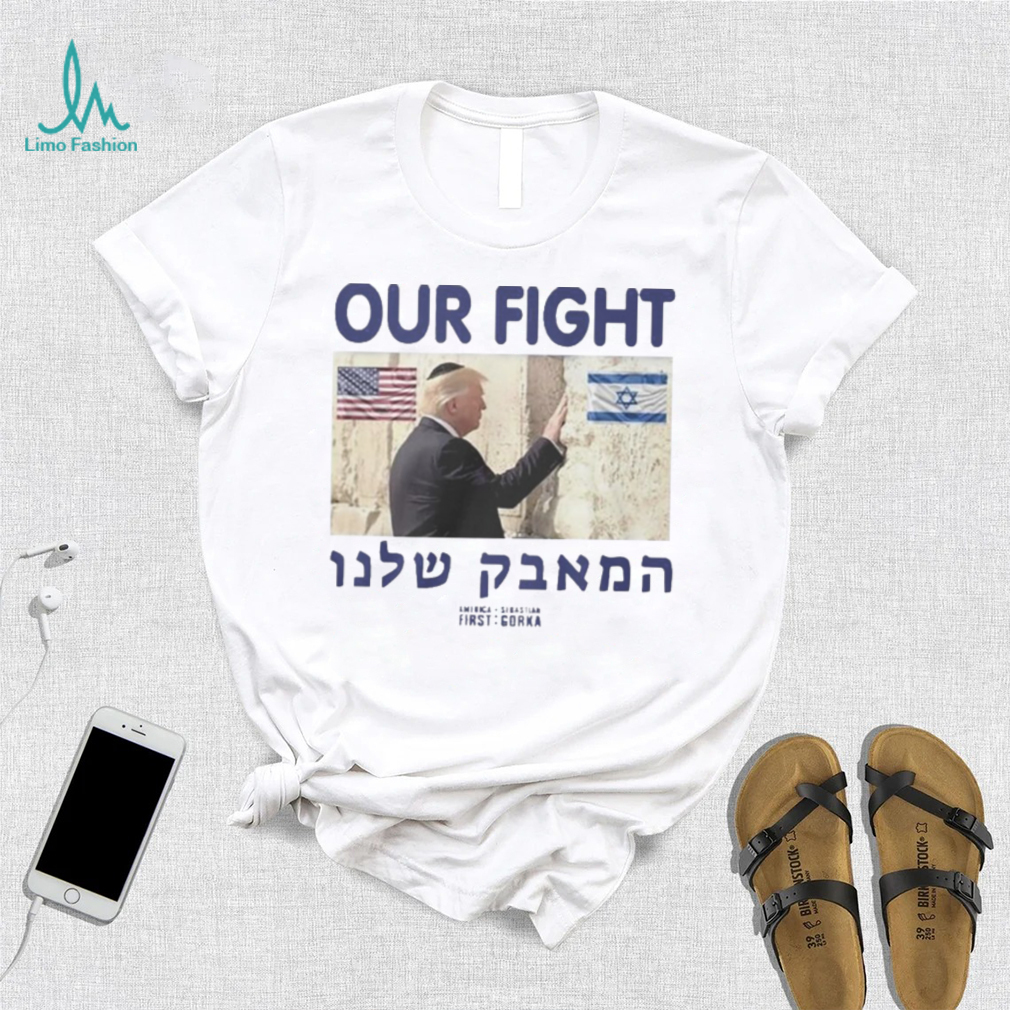 Trump Our Fight Support Israel Shirt Trump Our Fight Support Israel Shirt