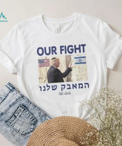 Trump Our Fight Support Israel Shirt, hoodie, sweater, long sleeve and tank top Trump Our Fight Support Israel Shirt