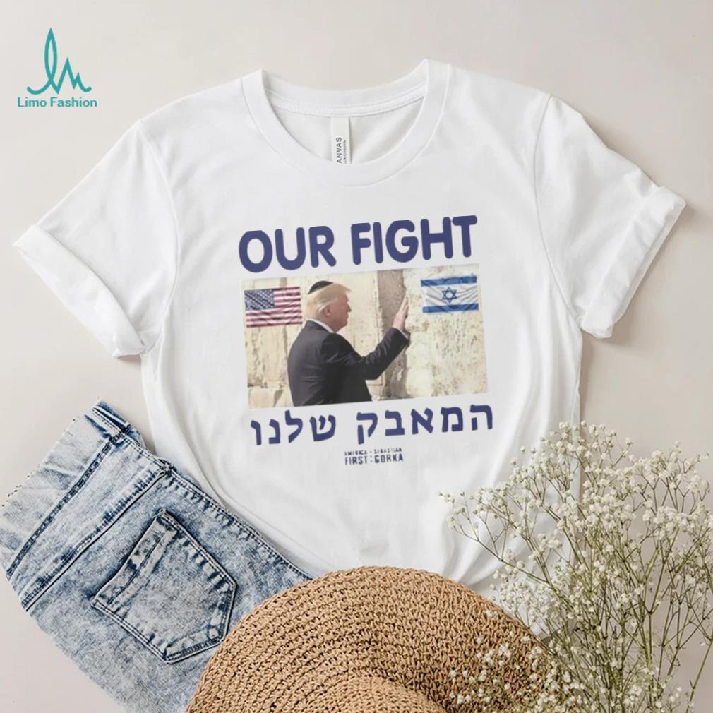 Trump Our Fight Support Israel Shirt Trump Our Fight Support Israel Shirt