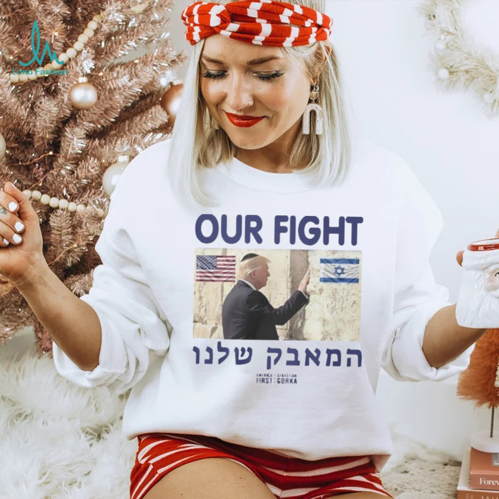 Trump Our Fight Support Israel Shirt Trump Our Fight Support Israel Shirt