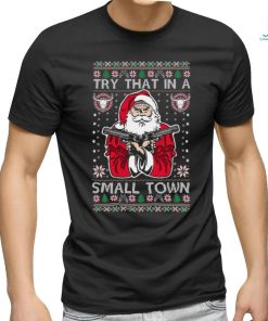 Try That In A Small Town Christmas shirt