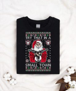 Try That In A Small Town Christmas shirt