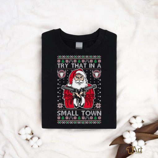 Try That In A Small Town Christmas shirt