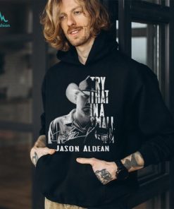 Try That In A Small Town Jason Aldean T Shirt, hoodie, sweater, long sleeve and tank top Try That In A Small Town Jason Aldean T Shirt