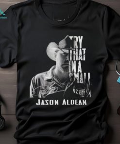 Try That In A Small Town Jason Aldean T Shirt, hoodie, sweater, long sleeve and tank top Try That In A Small Town Jason Aldean T Shirt