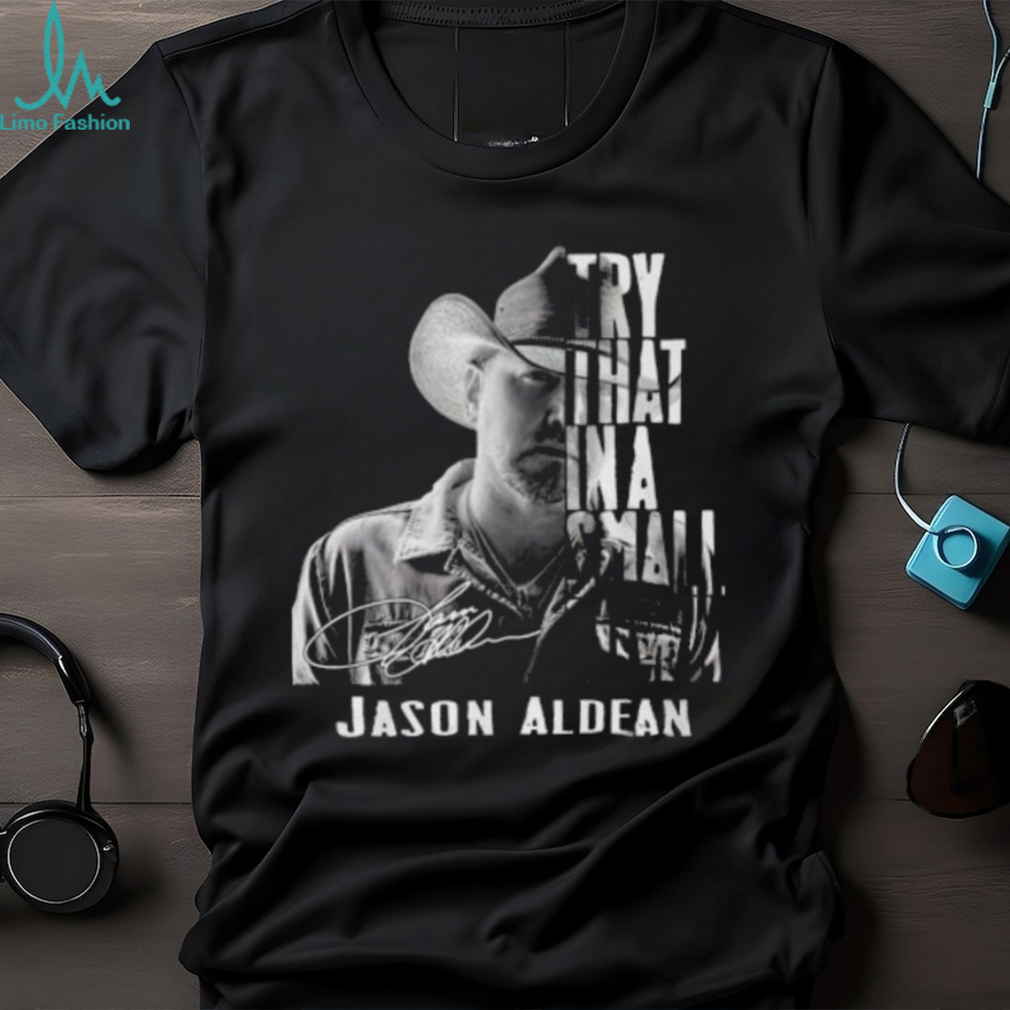 Try That In A Small Town Jason Aldean T Shirt Try That In A Small Town Jason Aldean T Shirt