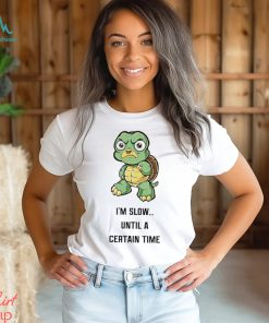 Turtle I’m slow until a certain time cartoon funny shirt