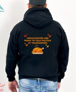 Unvaxxed unvaccinated and ready to talk politics at thanksgiving shirt