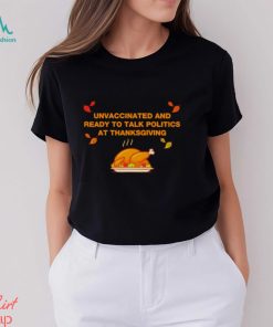 Unvaxxed unvaccinated and ready to talk politics at thanksgiving shirt