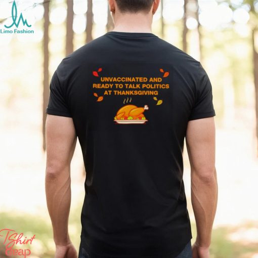 Unvaxxed unvaccinated and ready to talk politics at thanksgiving shirt