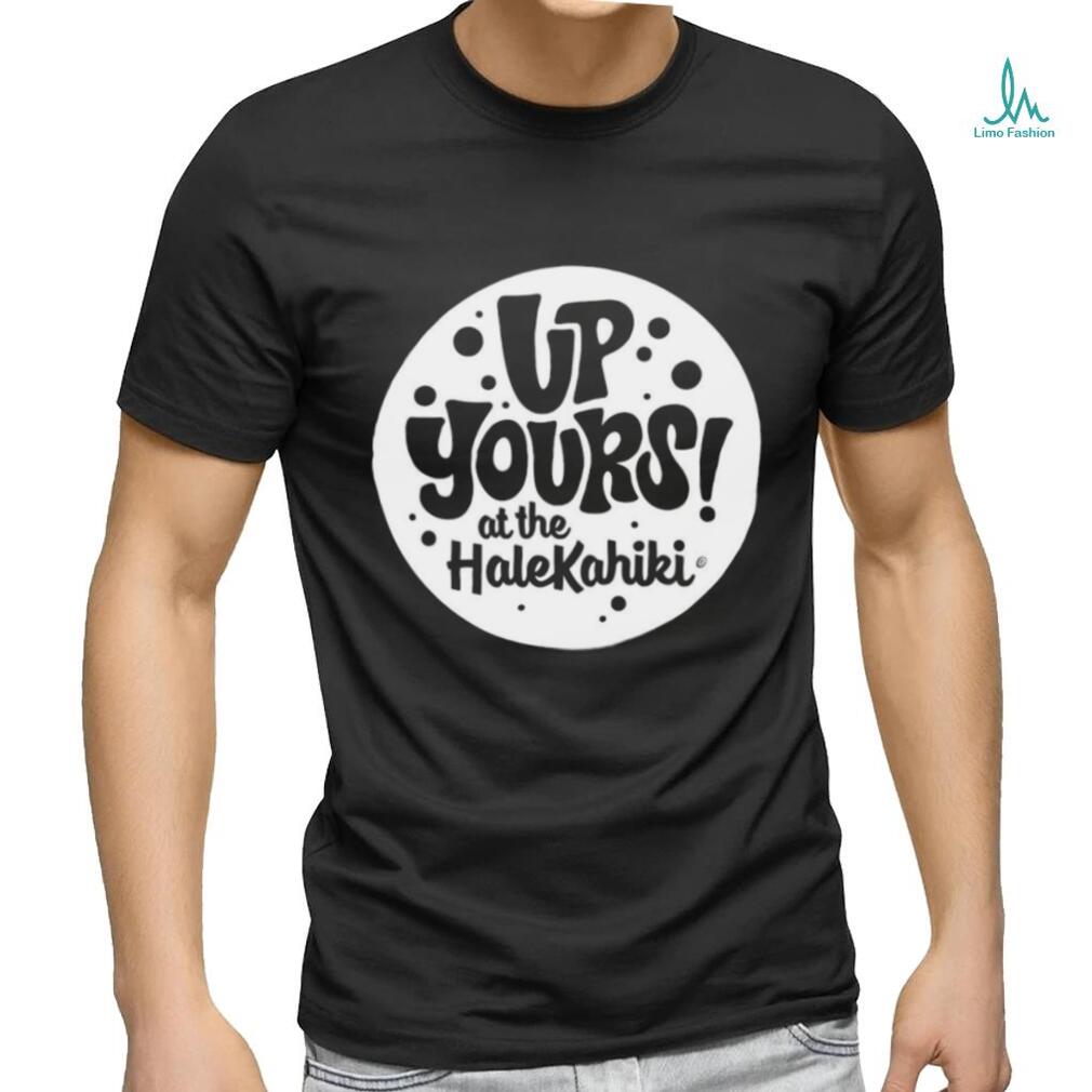 Up yours at the Halekahiki logo shirt Up yours at the Halekahiki logo shirt