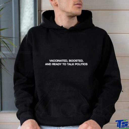 Vaccinated Boosted And Ready To Talk Politics shirt