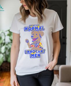 WE’RE JUST NORMAL INNOCENT MEN SHIRT