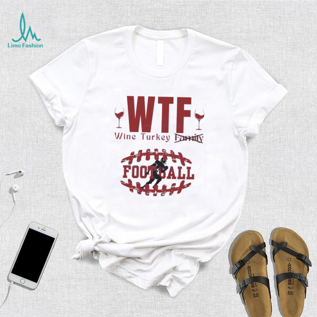WTF Wine Turkey Football Shirt WTF Wine Turkey Football Shirt