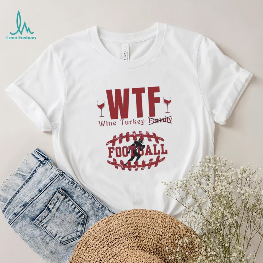 WTF Wine Turkey Football Shirt WTF Wine Turkey Football Shirt