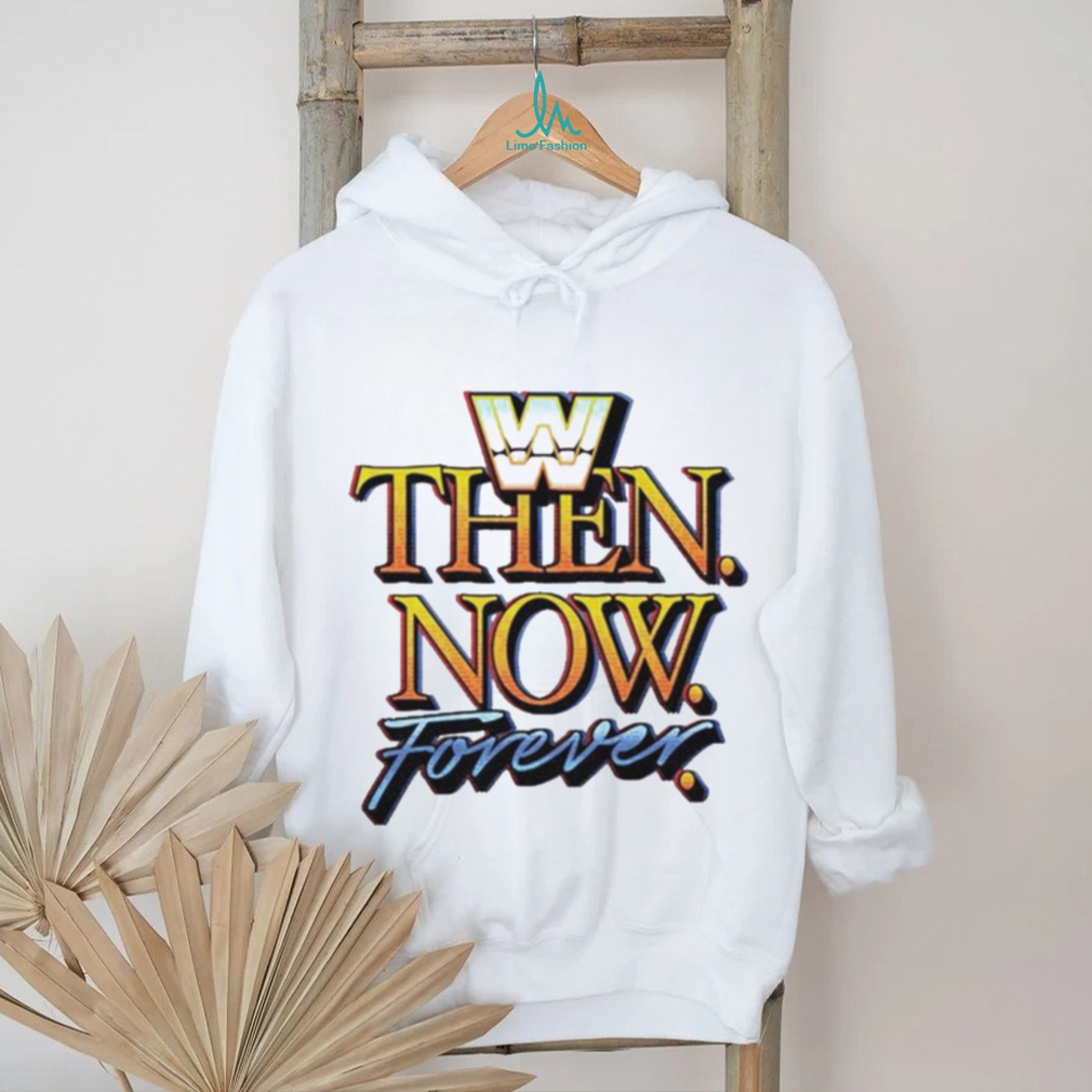 WWE Then Now Forever Shirt WWE Then Now Forever Shirt