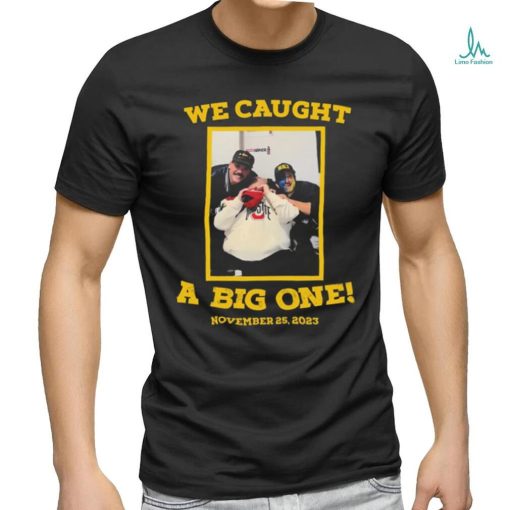 We Caught A Big One November 25 2023 T shirt