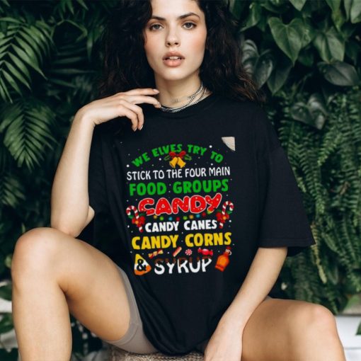 We Elves Try To Stick To The Four Main Food Groups Candy Candy Canes Candy Corns Syrup Christmas 2023 T Shirt