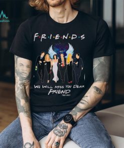 We Will Miss You Dear Friend Tshirt
