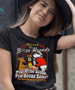 Welcome To Booze Hounds You Wine Some You Booze Some T Shirt, hoodie, sweater, long sleeve and tank top Welcome To Booze Hounds You Wine Some You Booze Some T Shirt