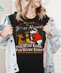 Welcome To Booze Hounds You Wine Some You Booze Some T Shirt, hoodie, sweater, long sleeve and tank top Welcome To Booze Hounds You Wine Some You Booze Some T Shirt