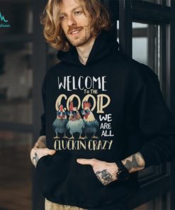 Welcome To The Coop We ARe All Cluckin Crazy Tshirt