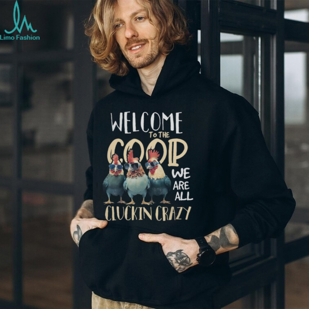 Welcome To The Coop We ARe All Cluckin Crazy Tshirt - Limotees