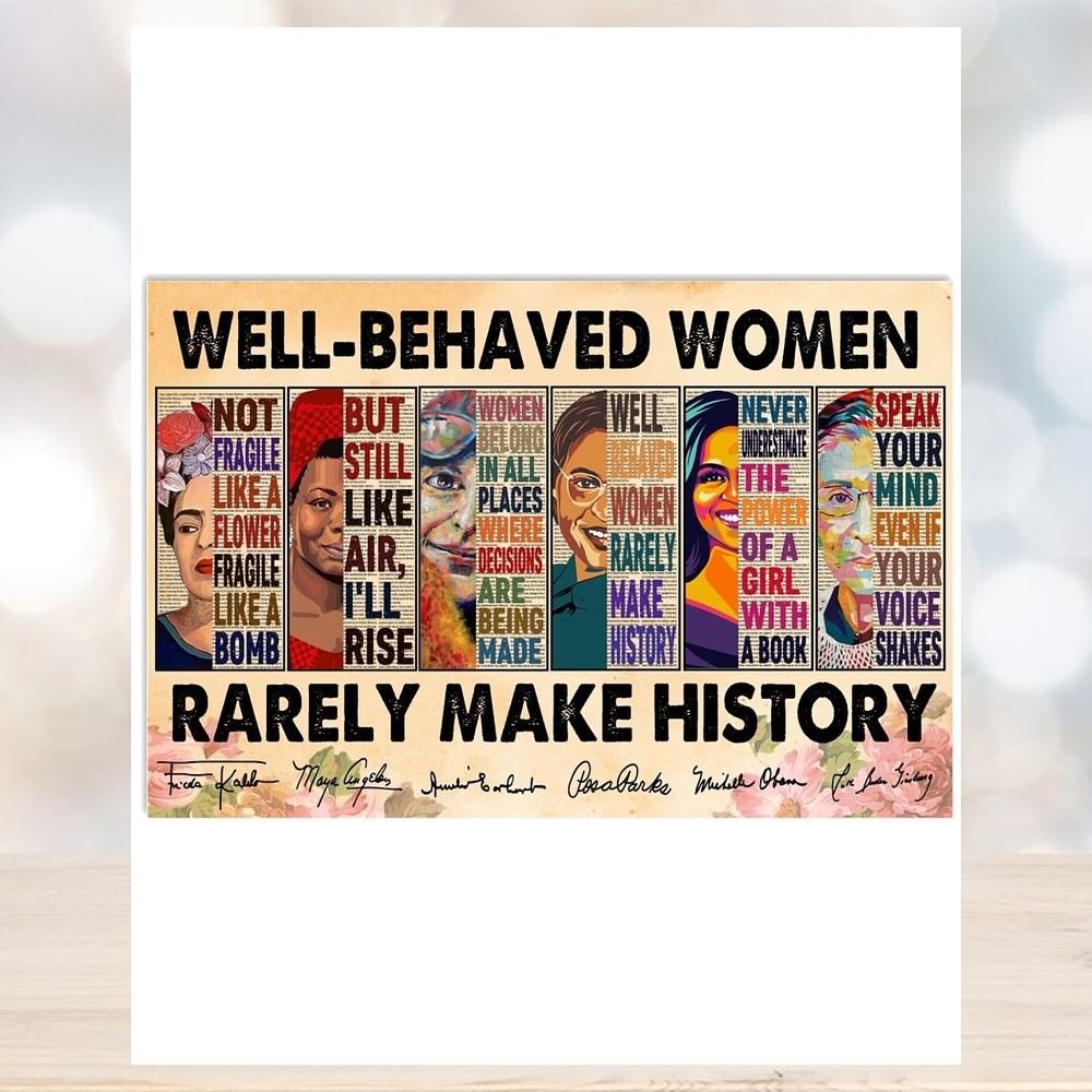 Well Behaved Women Rarely Make History Frida Kahlo, Maya Angelou, Amelia Earhart, Rosa Parks, Michelle Obama and Ruth Bader Ginsburg Poster Well Behaved Women Rarely Make History Frida Kahlo, Maya Angelou, Amelia Earhart, Rosa Parks, Michelle Obama and Ruth Bader Ginsburg Poster