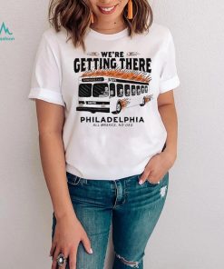 We’re getting there Philadelphia all brakes no gas shirt