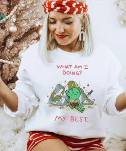 What Am I Doing My Best Shirt, hoodie, sweater, long sleeve and tank top What Am I Doing My Best Shirt