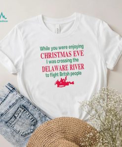 While you were enjoying Christmas eve I was crossing the delaware river shirt
