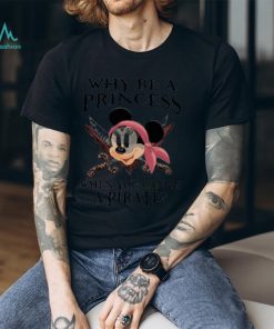 Why Be A Princess When You Can Be A Pirate Minnie Shirt