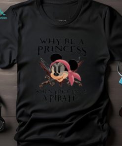 Why Be A Princess When You Can Be A Pirate Minnie Shirt