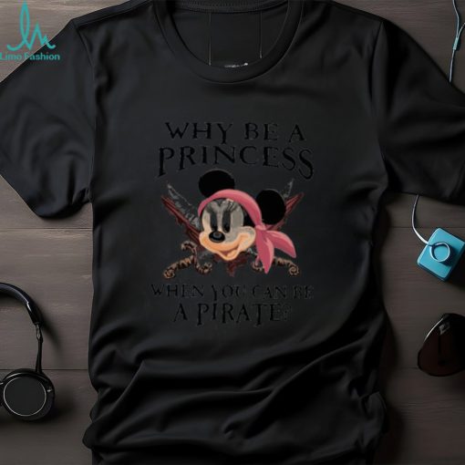 Why Be A Princess When You Can Be A Pirate Minnie Shirt