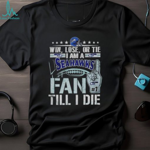 Win lose or tie I am a Seattle Seahawks fan till I die shirt