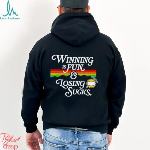 Winning is fun and losing sucks Denver Nuggets shirt