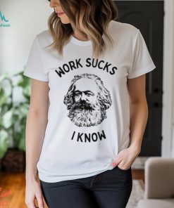Work Sucks I Know T Shirt, hoodie, sweater, long sleeve and tank top Work Sucks I Know T Shirt