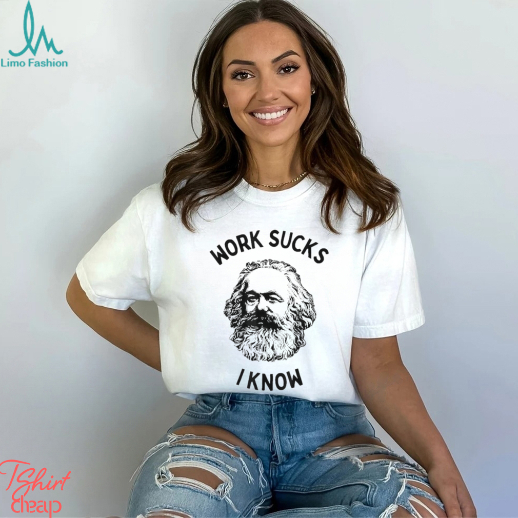 Work Sucks I Know T Shirt Work Sucks I Know T Shirt